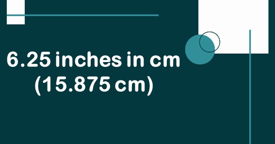 6.25 inches in cm (15.875 cm)