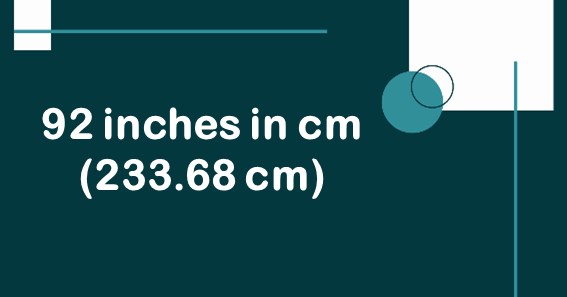 92 inches in cm (233.68 cm)
