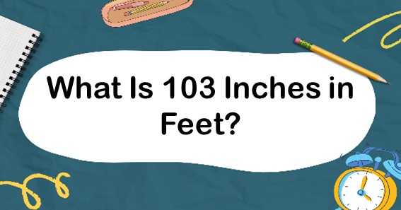 What Is 103 Inches In Feet? Convert 103 In To Feet (ft)