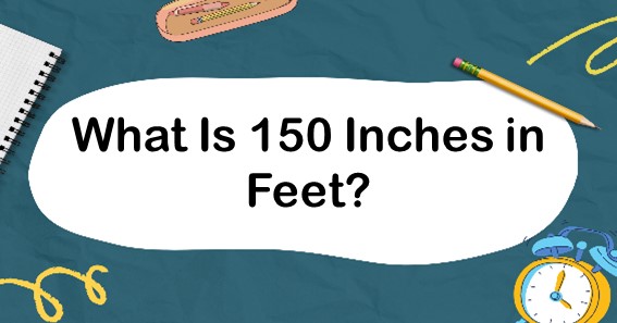 What Is 150 Inches In Feet? Convert 150 In To Feet (ft)