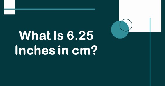 What Is 6.25 Inches In cm? Convert 6.25 In To cm (Centimeters)
