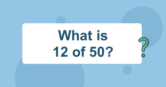 What is 12 of 50? Find 12 Percent of 50 (12% of 50)