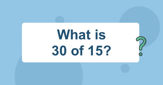 What is 30 of 15? Find 30 Percent of 15 (30% of 15)