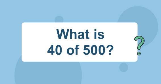 What is 40 of 500? Find 40 Percent of 500 (40% of 500)