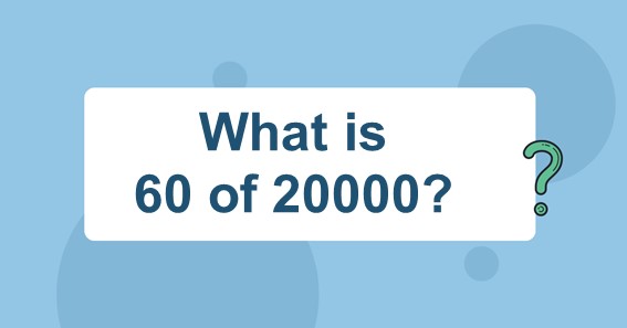 What is 60 of 20000? Find 60 Percent of 20000 (60% of 20000)